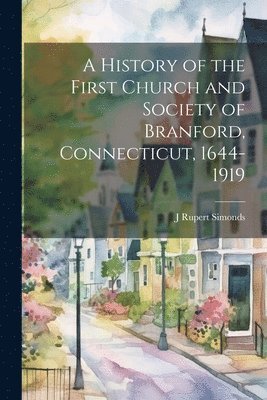 A History of the First Church and Society of Branford, Connecticut, 1644-1919 1