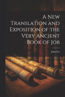 bokomslag New Translation and Exposition of the Very Ancient Book of Job