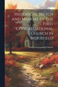 bokomslag Historical Sketch and Manual of the First Congregational Church in Ridgefield