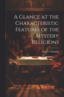 A Glance at the Characteristic Features of the Mystery Religions 1