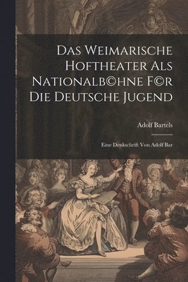 bokomslag Weimarische Hoftheater als Nationalb(c)hne f(c)r die deutsche Jugend; eine Denkschrift von Adolf Bar