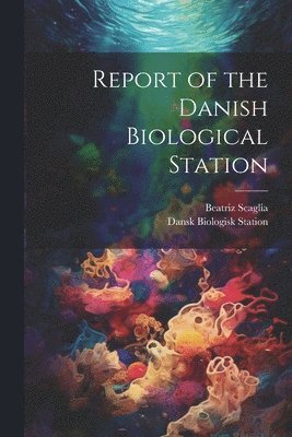 Beatriz Scaglia - Report of the Danish Biological Station, Häftad