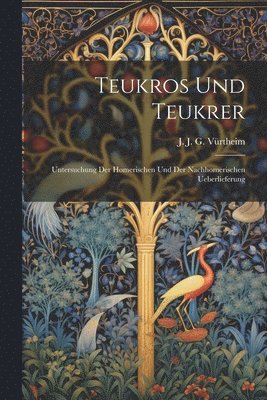 bokomslag Teukros und Teukrer; Untersuchung der Homerischen und der Nachhomerischen Ueberlieferung