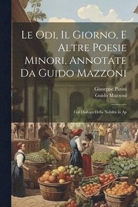 bokomslag Le odi, Il giorno, e altre poesie minori, annotate da Guido Mazzoni; col dialogo Della nobilt in ap