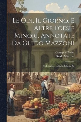Le odi, Il giorno, e altre poesie minori, annotate da Guido Mazzoni; col dialogo Della nobilt in ap 1