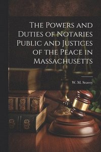 bokomslag The Powers and Duties of Notaries Public and Justices of the Peace in Massachusetts