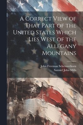 John Freeman Schermerhorn, Samuel John Mills - Correct View of That Part of the United States Which Lies West of the Allegany Mountains, Häftad