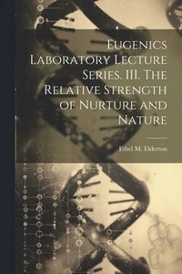 bokomslag Eugenics Laboratory Lecture Series. III. The Relative Strength of Nurture and Nature