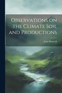 bokomslag Observations on the Climate Soil and Productions