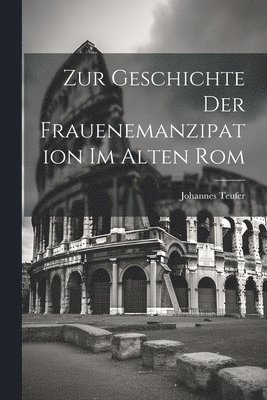 Zur Geschichte der Frauenemanzipation im Alten Rom 1