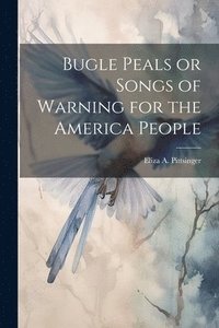 bokomslag Bugle Peals or Songs of Warning for the America People