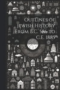 bokomslag Outlines of Jewish History From B.C. 586 to C.E. 1885