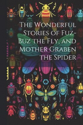 The Wonderful Stories of Fuz-buz the fly, and Mother Graben the Spider 1