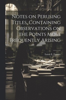 Notes on Perusing Titles, Containing Observations on the Points Most Frequently Arising