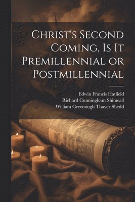 Edwin Francis Hatfield, William Greenough Thayer Shedd, Richard Cunningham Shimeall - Christ's Second Coming, Is It Premillennial or Postmillennial, Häftad