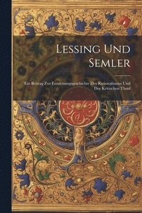 bokomslag Lessing Und Semler; Ein Beitrag Zur Entstehungsgeschichte Des Rationalismus und Der Kritischen Theol