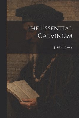 bokomslag The Essential Calvinism