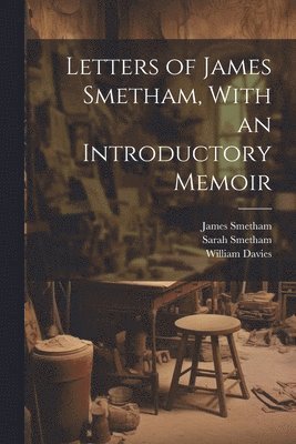 James Smetham, Sarah Smetham, William Davies - Letters of James Smetham, With an Introductory Memoir, Häftad