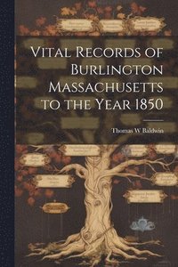 bokomslag Vital Records of Burlington Massachusetts to the Year 1850