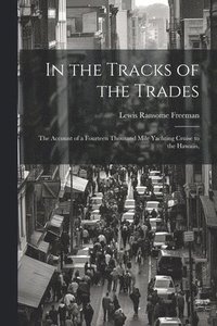 bokomslag In the Tracks of the Trades; the Account of a Fourteen Thousand Mile Yachting Cruise to the Hawaiis,