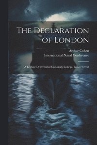 bokomslag The Declaration of London; a Lecture Delivered at University College, Gower Street