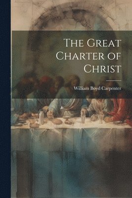 William Boyd Carpenter - Great Charter of Christ, Häftad
