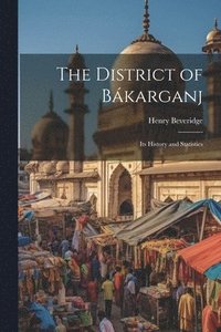 bokomslag District of Bákarganj; its History and Statistics