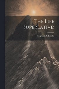 bokomslag The Life Superlative;