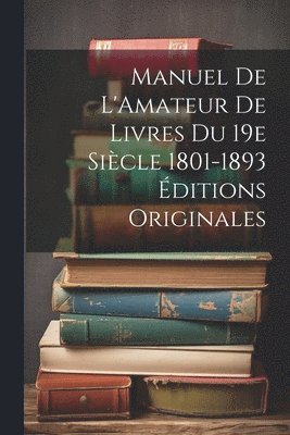 bokomslag Manuel de L'Amateur de Livres du 19e Sicle 1801-1893 ditions Originales