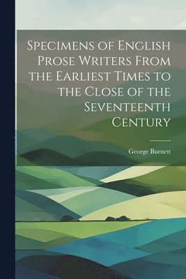 bokomslag Specimens of English Prose Writers From the Earliest Times to the Close of the Seventeenth Century