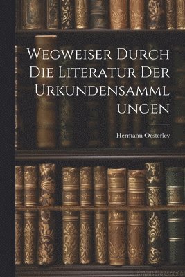 bokomslag Wegweiser Durch die Literatur der Urkundensammlungen