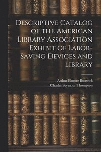 bokomslag Descriptive Catalog of the American Library Association Exhibit of Labor-saving Devices and Library