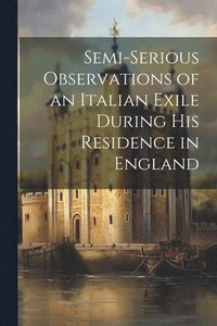 bokomslag Semi-Serious Observations of an Italian Exile During His Residence in England