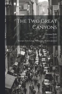 bokomslag The two Great Canyons; Excerpts From Letters Written on a Western Journey