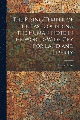 bokomslag Rising Temper of the East Sounding the Human Note in the World-wide cry for Land and Liberty