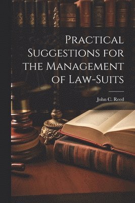 John C Reed, John C. Reed - Practical Suggestions for the Management of Law-Suits, Häftad