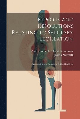 Reports and Resolutions Relating to Sanitary Legislation 1