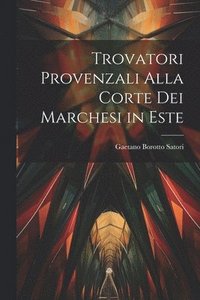 bokomslag Trovatori provenzali alla corte dei Marchesi in Este