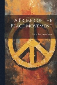 bokomslag A Primer of the Peace Movement