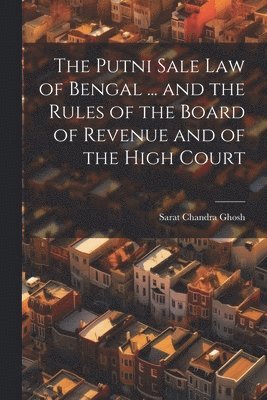 bokomslag Putni Sale law of Bengal ... and the Rules of the Board of Revenue and of the High Court