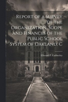 bokomslag Report of a Survey of the Organization, Scope and Finances of the Public School System of Oakland, C