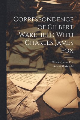 bokomslag Correspondence of Gilbert Wakefield With Charles James Fox