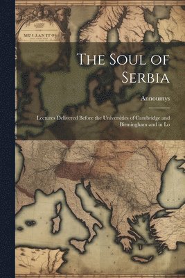 bokomslag Soul of Serbia; Lectures Delivered Before the Universities of Cambridge and Birmingham and in Lo
