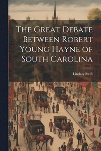 bokomslag The Great Debate Between Robert Young Hayne of South Carolina