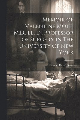 bokomslag Memoir of Valentine Mott, M.D., LL. D., Professor of Surgery in The University Of new York