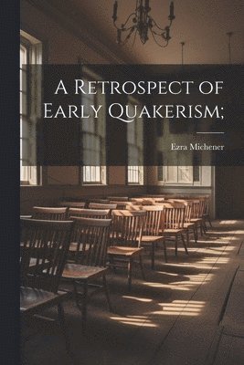 Retrospect of Early Quakerism;