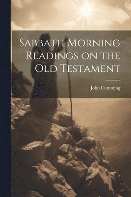 John Cumming - Sabbath Morning Readings on the Old Testament, Häftad
