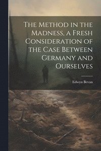 bokomslag The Method in the Madness, a Fresh Consideration of the Case Between Germany and Ourselves