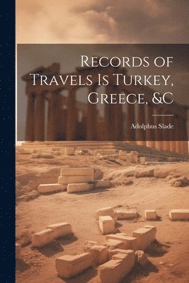 Adolphus Slade - Records of Travels is Turkey, Greece, &c, Häftad