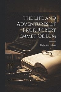 bokomslag The Life and Adventures of Prof. Robert Emmet Odlum